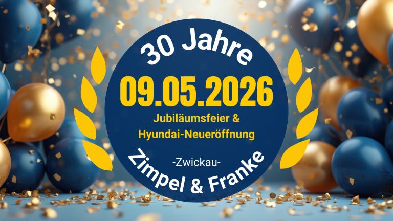 Wir feiern 30 Jahre Autohaus Zimpel & Franke in Zwickau und große Hyundai-Neueröffnung!